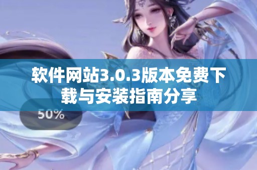 软件网站3.0.3版本免费下载与安装指南分享