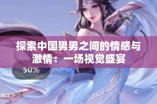 探索中国男男之间的情感与激情：一场视觉盛宴