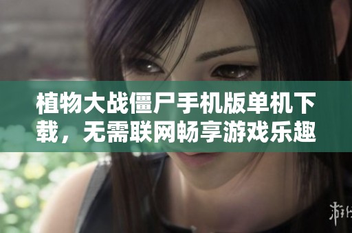 植物大战僵尸手机版单机下载，无需联网畅享游戏乐趣