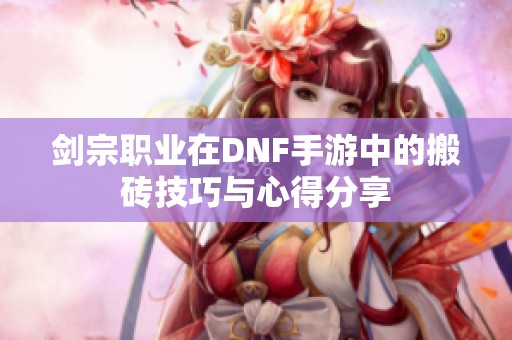 剑宗职业在DNF手游中的搬砖技巧与心得分享