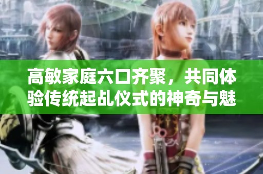 高敏家庭六口齐聚，共同体验传统起乩仪式的神奇与魅力