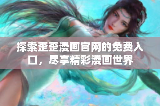 探索歪歪漫画官网的免费入口，尽享精彩漫画世界