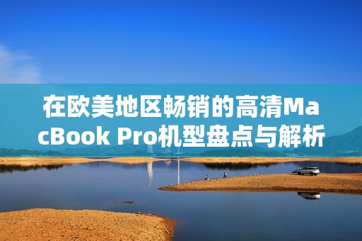 在欧美地区畅销的高清MacBook Pro机型盘点与解析