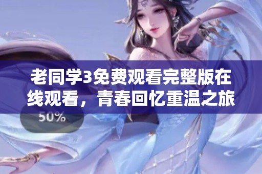 老同学3免费观看完整版在线观看，青春回忆重温之旅