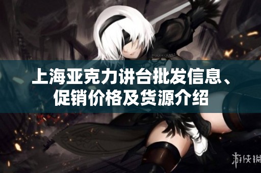 上海亚克力讲台批发信息、促销价格及货源介绍
