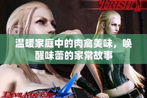 温暖家庭中的肉禽美味，唤醒味蕾的家常故事