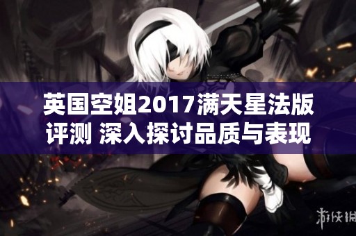 英国空姐2017满天星法版评测 深入探讨品质与表现