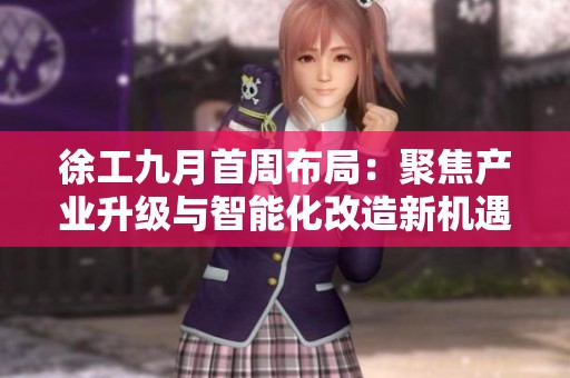 徐工九月首周布局：聚焦产业升级与智能化改造新机遇