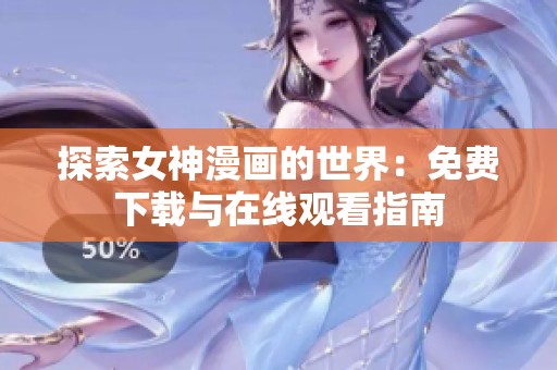探索女神漫画的世界：免费下载与在线观看指南