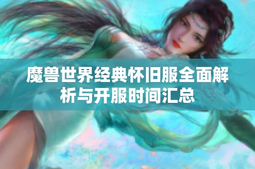 魔兽世界经典怀旧服全面解析与开服时间汇总