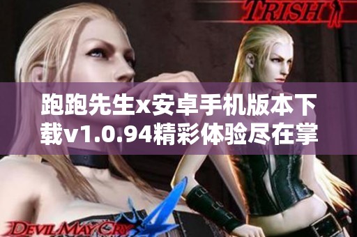 跑跑先生x安卓手机版本下载v1.0.94精彩体验尽在掌握中