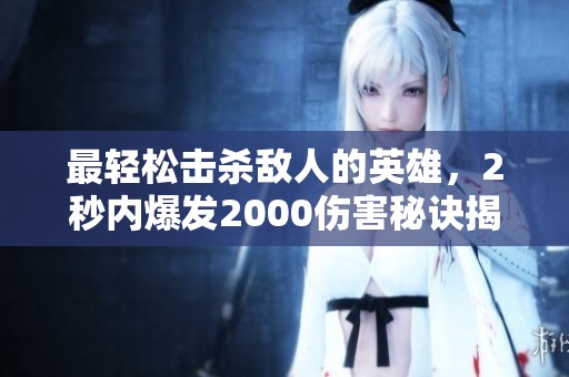 最轻松击杀敌人的英雄，2秒内爆发2000伤害秘诀揭秘