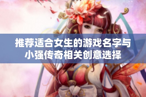 推荐适合女生的游戏名字与小强传奇相关创意选择