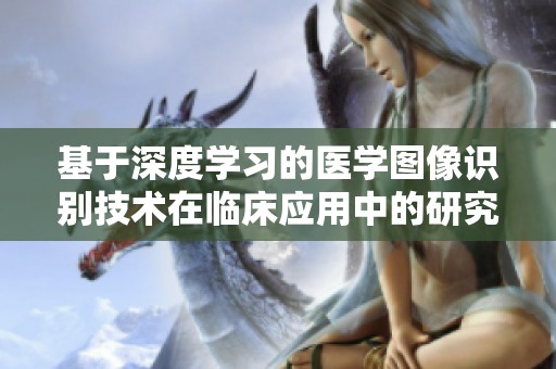基于深度学习的医学图像识别技术在临床应用中的研究进展