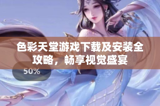 色彩天堂游戏下载及安装全攻略，畅享视觉盛宴