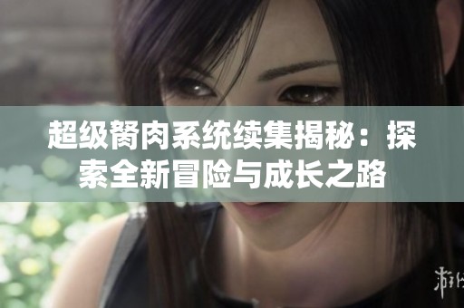 超级胬肉系统续集揭秘：探索全新冒险与成长之路