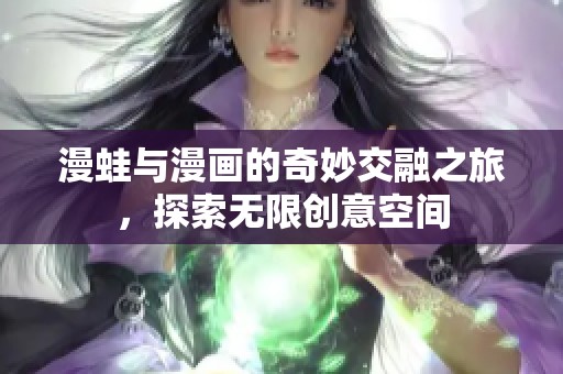 漫蛙与漫画的奇妙交融之旅，探索无限创意空间