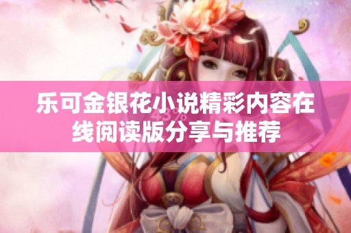 乐可金银花小说精彩内容在线阅读版分享与推荐