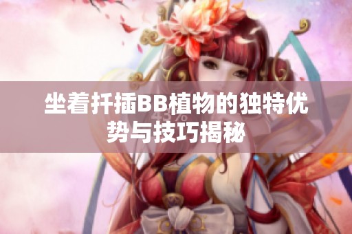 坐着扦插BB植物的独特优势与技巧揭秘