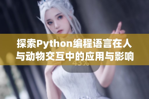 探索Python编程语言在人与动物交互中的应用与影响