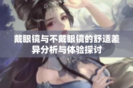 戴眼镜与不戴眼镜的舒适差异分析与体验探讨