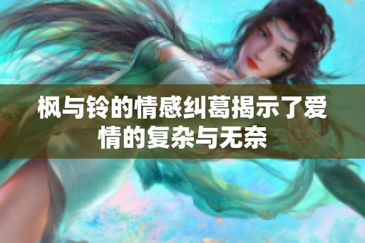 枫与铃的情感纠葛揭示了爱情的复杂与无奈