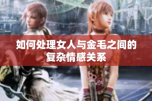 如何处理女人与金毛之间的复杂情感关系
