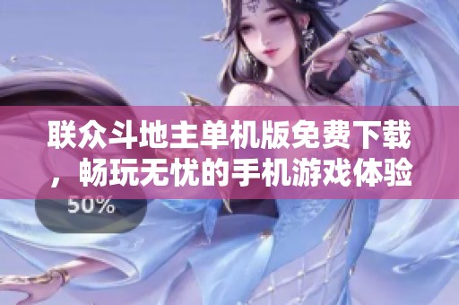 联众斗地主单机版免费下载，畅玩无忧的手机游戏体验