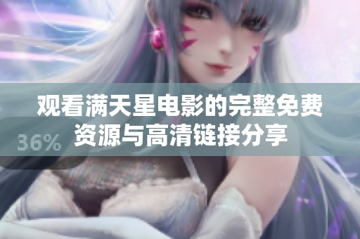 观看满天星电影的完整免费资源与高清链接分享
