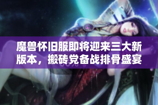 魔兽怀旧服即将迎来三大新版本，搬砖党备战排骨盛宴！