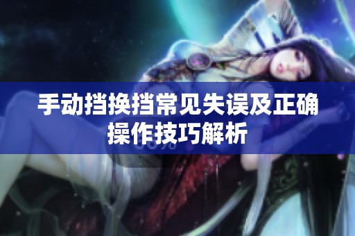 手动挡换挡常见失误及正确操作技巧解析