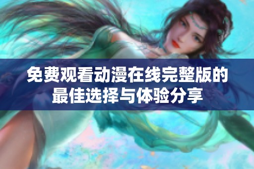 免费观看动漫在线完整版的最佳选择与体验分享