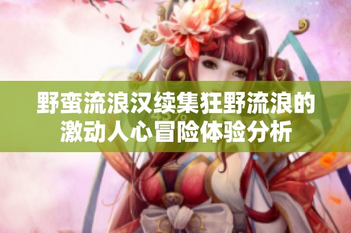 野蛮流浪汉续集狂野流浪的激动人心冒险体验分析