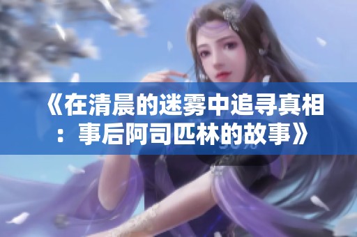 《在清晨的迷雾中追寻真相：事后阿司匹林的故事》