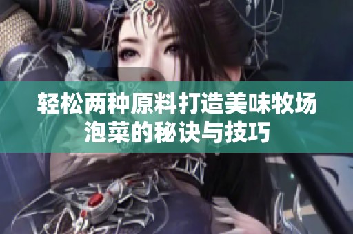 轻松两种原料打造美味牧场泡菜的秘诀与技巧