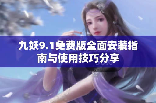 九妖9.1免费版全面安装指南与使用技巧分享