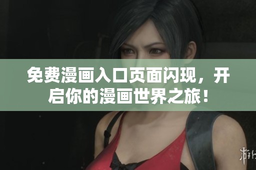 免费漫画入口页面闪现，开启你的漫画世界之旅！