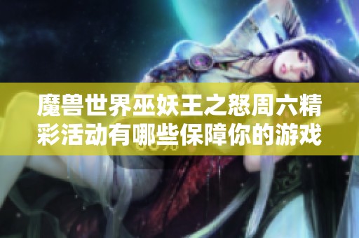 魔兽世界巫妖王之怒周六精彩活动有哪些保障你的游戏乐趣