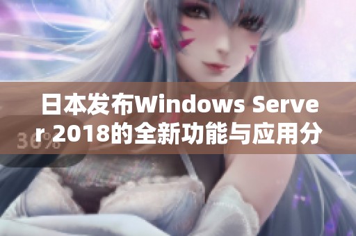 日本发布Windows Server 2018的全新功能与应用分析