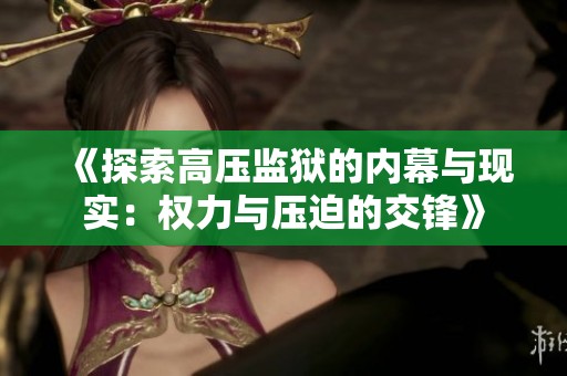 《探索高压监狱的内幕与现实：权力与压迫的交锋》