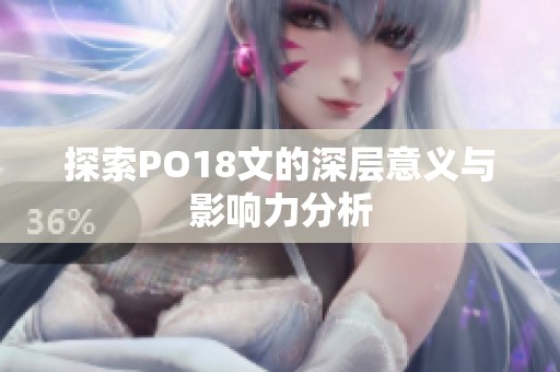 探索PO18文的深层意义与影响力分析