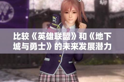 比较《英雄联盟》和《地下城与勇士》的未来发展潜力与玩家热度