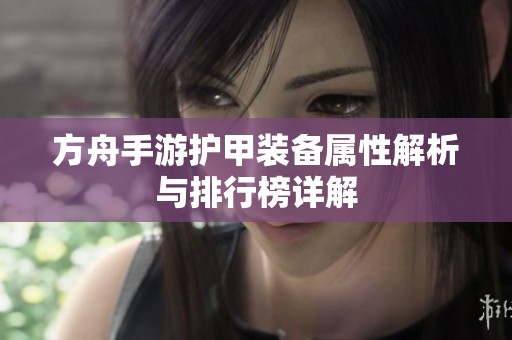 方舟手游护甲装备属性解析与排行榜详解