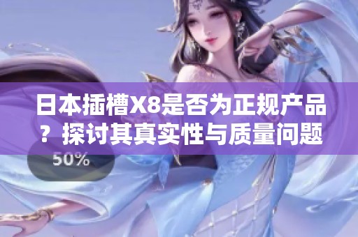日本插槽X8是否为正规产品？探讨其真实性与质量问题