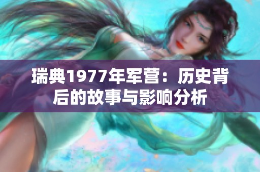 瑞典1977年军营：历史背后的故事与影响分析