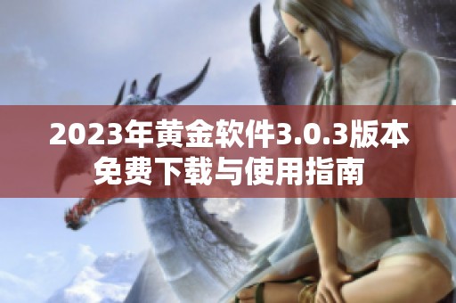2023年黄金软件3.0.3版本免费下载与使用指南