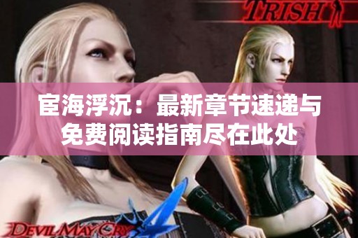 宦海浮沉：最新章节速递与免费阅读指南尽在此处