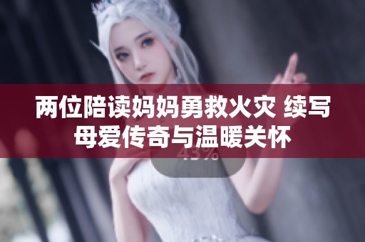 两位陪读妈妈勇救火灾 续写母爱传奇与温暖关怀