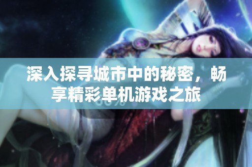 深入探寻城市中的秘密，畅享精彩单机游戏之旅