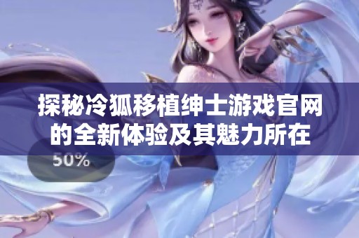 探秘冷狐移植绅士游戏官网的全新体验及其魅力所在